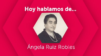 Hoy hablamos de Ángela Ruiz Robles