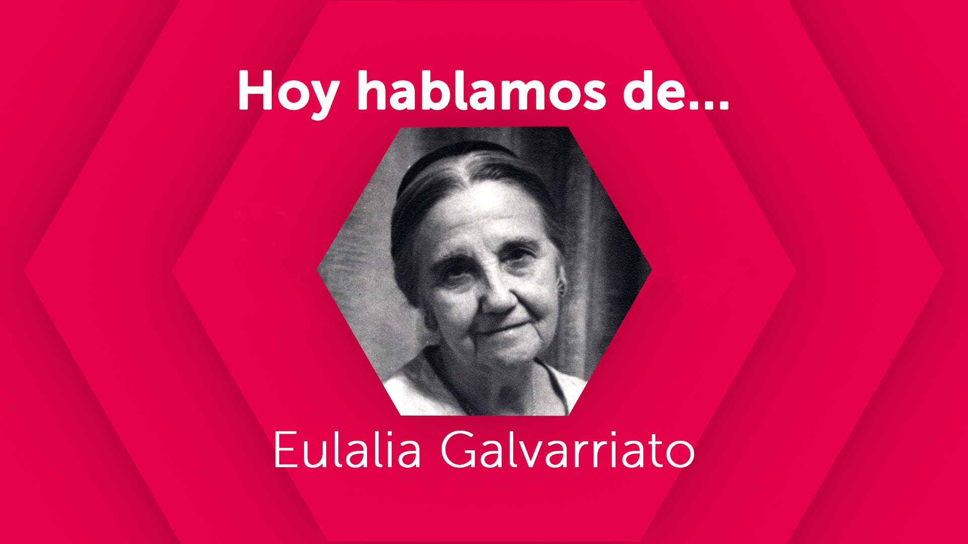 Hoy hablamos de Eulalia Galvarriato