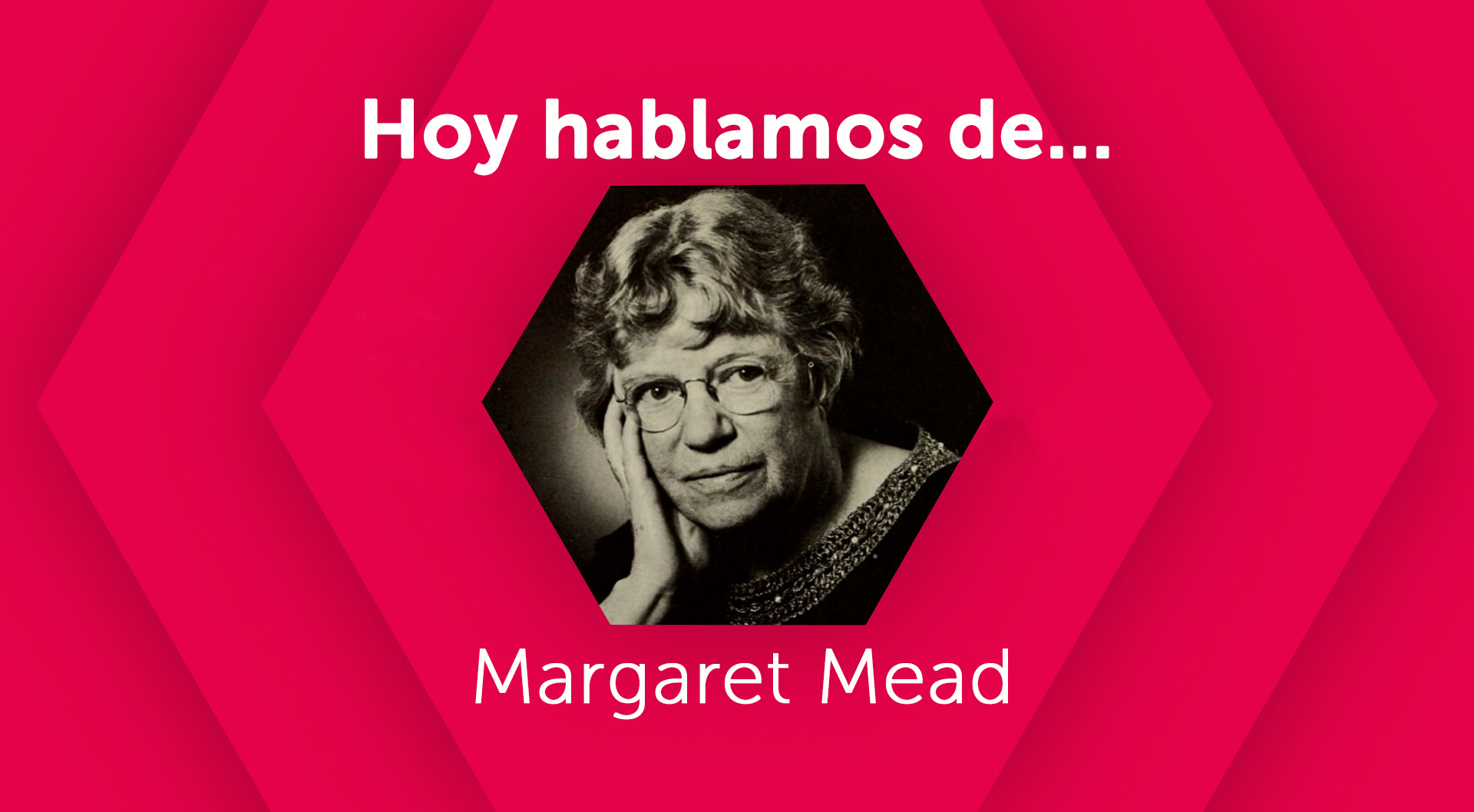Hoy hablamos de Margeret Mead